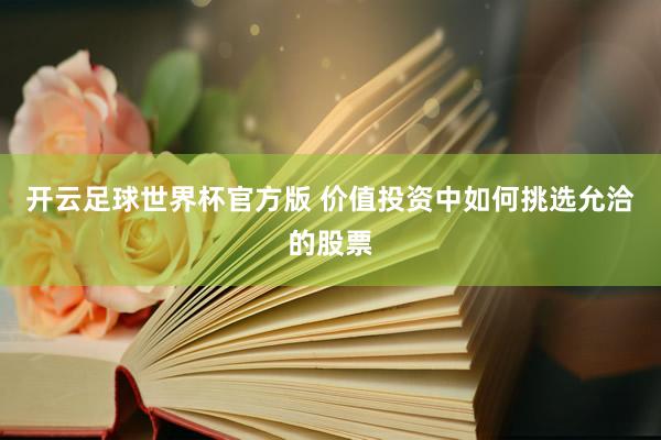 开云足球世界杯官方版 价值投资中如何挑选允洽的股票