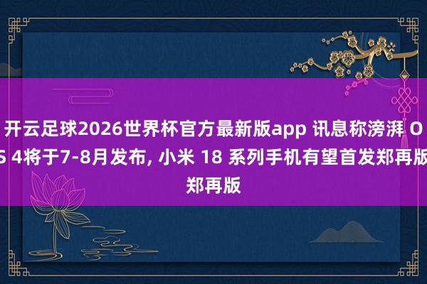 开云足球2026世界杯官方最新版app 讯息称滂湃 OS 4