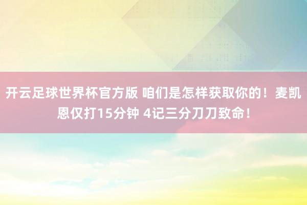 开云足球世界杯官方版 咱们是怎样获取你的！麦凯恩仅打15分钟 4记三分刀刀致命！