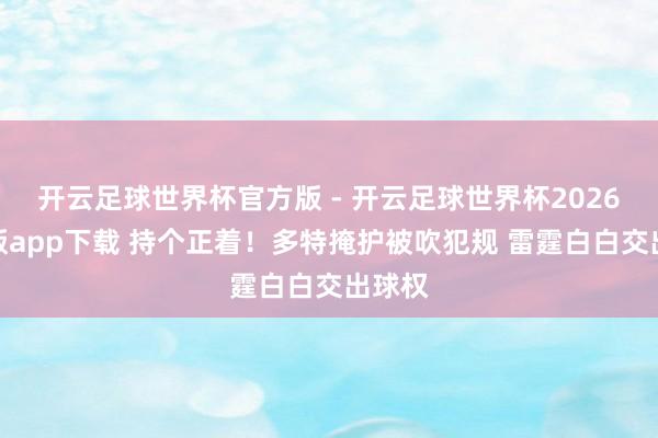 开云足球世界杯官方版 - 开云足球世界杯2026最新版app下载 持个正着！多特掩护被吹犯规 雷霆白白交出球权