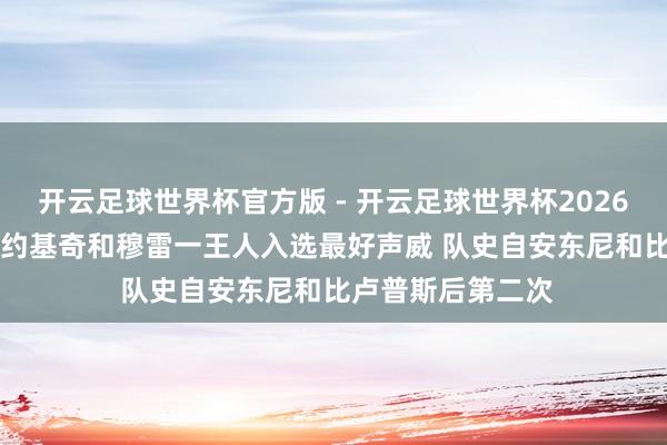 开云足球世界杯官方版 - 开云足球世界杯2026最新版app下载 约基奇和穆雷一王人入选最好声威 队史自安东尼和比卢普斯后第二次